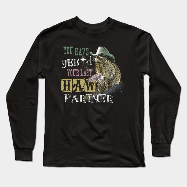 You Have Yee'd Your Last Haw Partner - Funny Raccoon Meme Long Sleeve T-Shirt by Thread Magic Studio